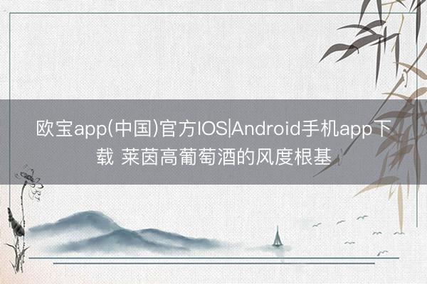 欧宝app(中国)官方IOS|Android手机app下载 莱茵高葡萄酒的风度根基