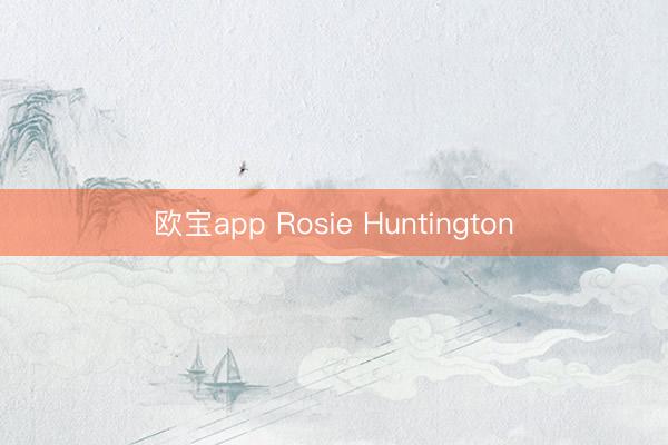 欧宝app Rosie Huntington