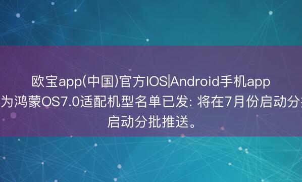 欧宝app(中国)官方IOS|Android手机app下载 华为鸿蒙OS7.0适配机型名单已发: 将在7月份启动分批推送。