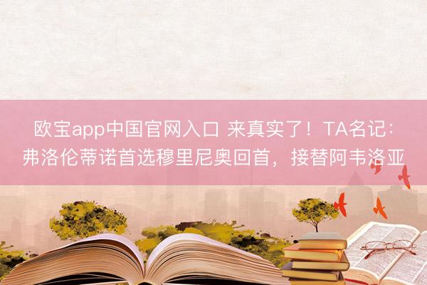 欧宝app中国官网入口 来真实了！TA名记：弗洛伦蒂诺首选穆里尼奥回首，接替阿韦洛亚