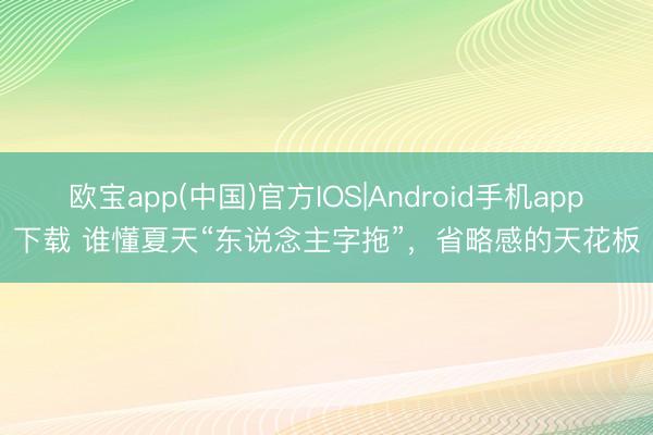 欧宝app(中国)官方IOS|Android手机app下载 谁懂夏天“东说念主字拖”,省略感的天花板