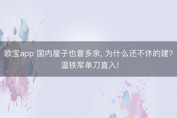 欧宝app 国内屋子也曾多余， 为什么还不休的建? 温铁军单刀直入!