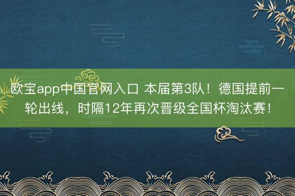 欧宝app中国官网入口 本届第3队!德国提前一轮出线,时隔12年再次晋级全国杯淘汰赛!