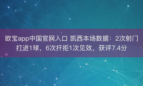 欧宝app中国官网入口 凯西本场数据：2次射门打进1球，6次扞拒1次见效，<a href=